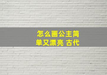 怎么画公主简单又漂亮 古代